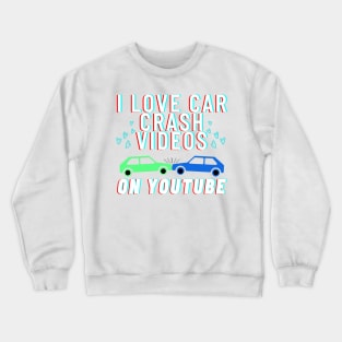 I love car crash videos on YouTube Crewneck Sweatshirt